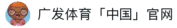 广发体育「中国」官方网站-Guangfa Sports